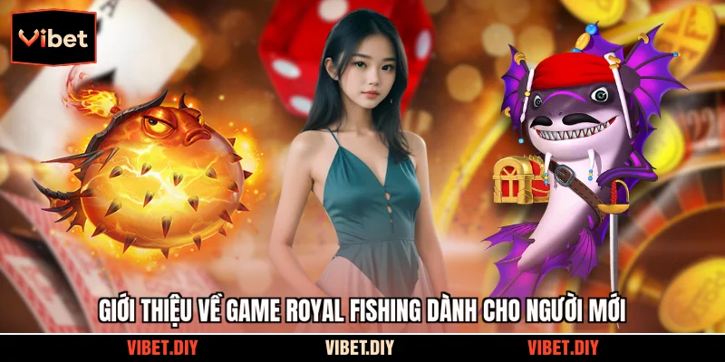 Giới thiệu về game Royal Fishing dành cho người mới