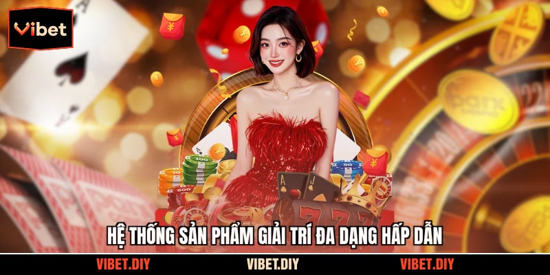 Hệ thống sản phẩm giải trí đa dạng hấp dẫn