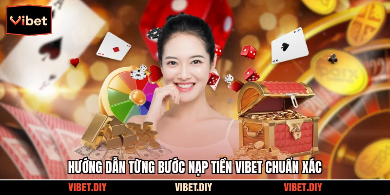 Hướng dẫn từng bước nạp tiền Vibet chuẩn xác
