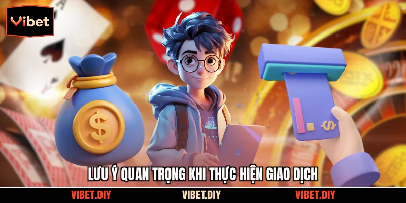 Lưu ý quan trọng khi thực hiện giao dịch