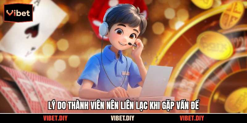 Lý do thành viên nên liên lạc khi gặp vấn đề