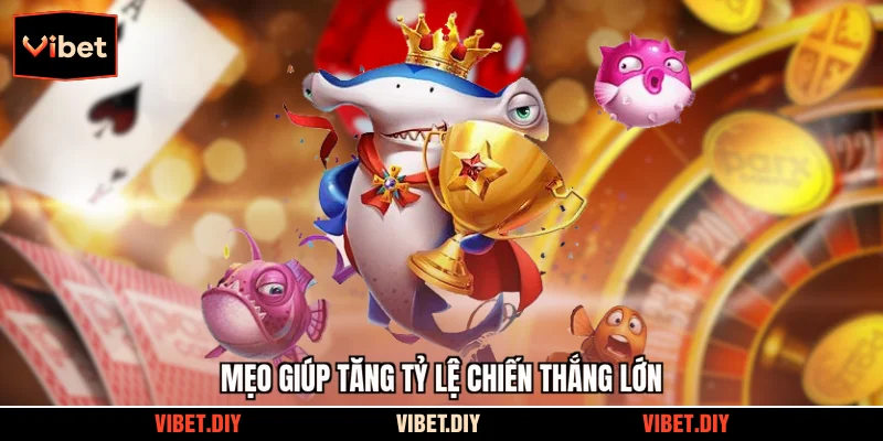 Mẹo giúp tăng tỷ lệ chiến thắng lớn