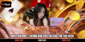 Nạp Tiền Vibet - Hướng Dẫn Siêu Tốc Cho Tân Thủ 2026