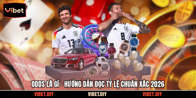 Odds Là Gì - Hướng Dẫn Đọc Tỷ Lệ Chuẩn Xác 2026
