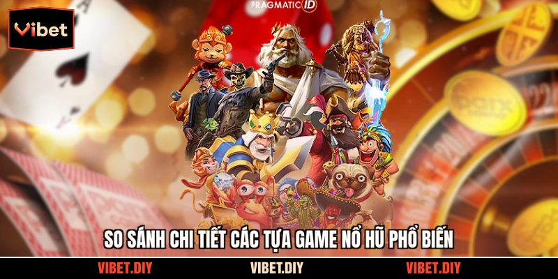 So sánh chi tiết các tựa game nổ hũ phổ biến