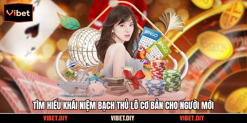 Tìm hiểu khái niệm bạch thủ lô cơ bản cho người mới