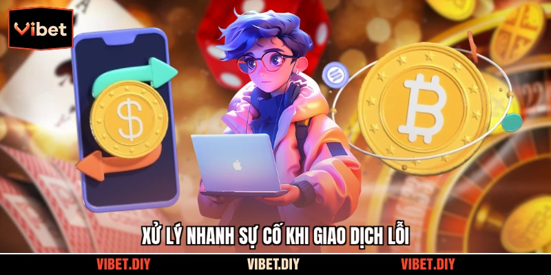 Xử lý nhanh sự cố khi giao dịch lỗi